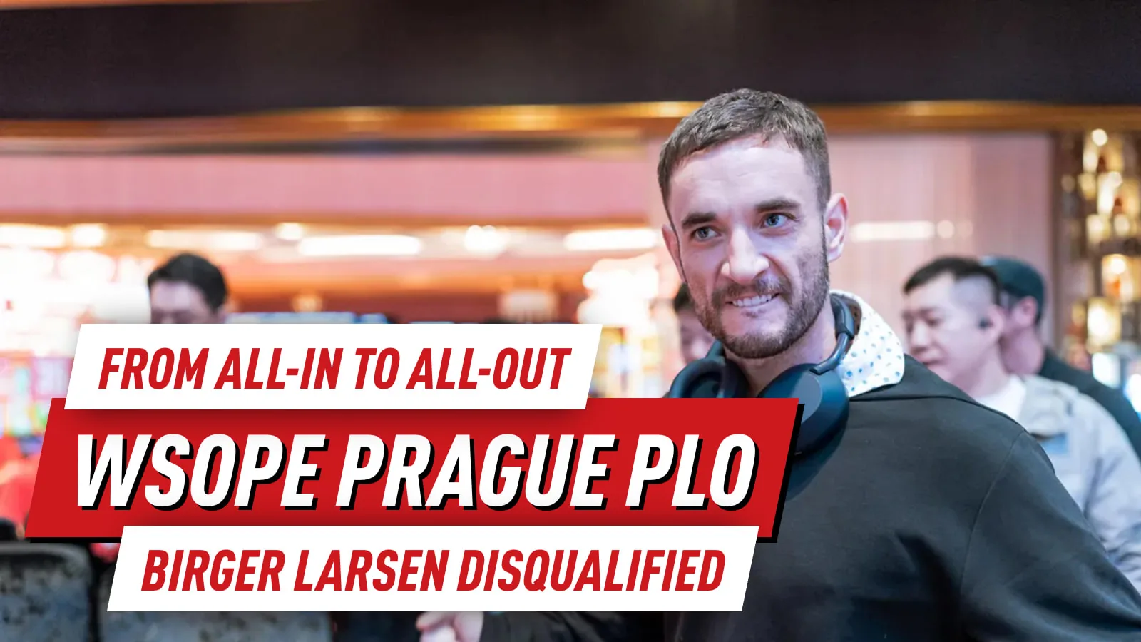 Хаос на WSOPE! Биргер Ларсен дисквалифицирован с чемпионата по PLO в Праге