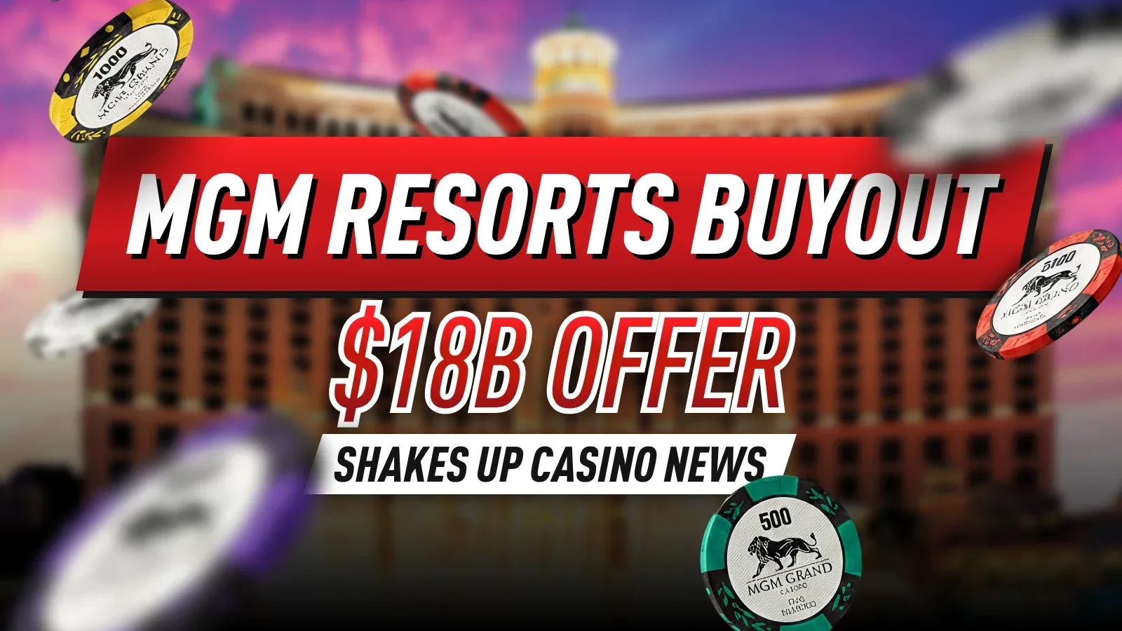 Предложение о поглощении MGM Resorts оценивает игорного гиганта более чем в 18 миллиардов долларов